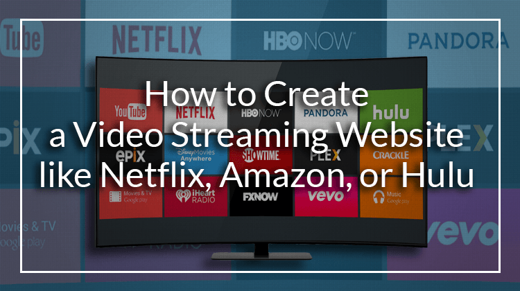 How to build a video streaming website like Netflix_Hulu_Amazon Video_header