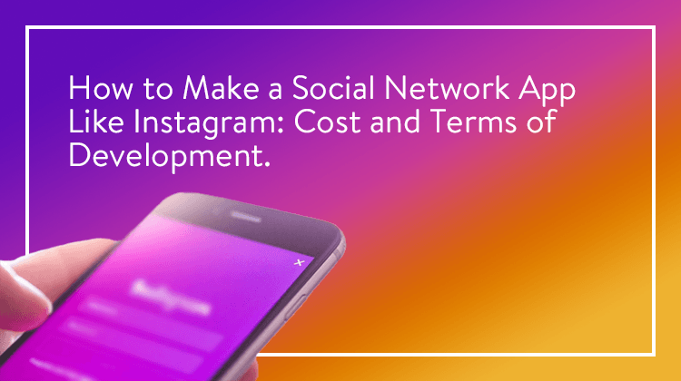 build a social network app like instagram: cost and terms of development