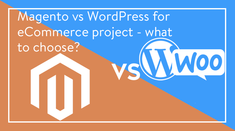 Magento Open Source VS WordPress WooCommerce for eCommerce project - what to choose?